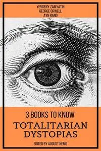 «3 books to know Totalitarian Dystopias» by August Nemo, Ayn Rand, George Orwell, Yevgeny Zamyatin