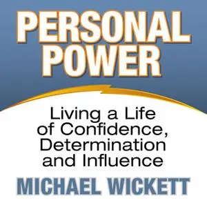 «Personal Power: Living a Life of Confidence, Determination and Influence» by Michael Wickett