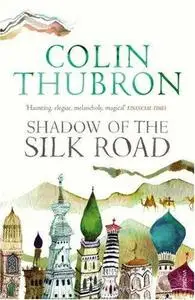 Colin Thubron, Shadow of the Silk Road, 2007