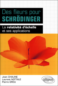 Jean Chaline, Laurent Notalle, Pierre Grou  - Des fleurs pour Schrödinger : La relativité d'échelle et ses applications