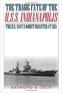 The Tragic Fate of the U.S.S. Indianapolis The U.S. Navy's Worst Disaster at Sea 