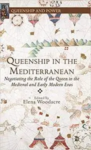 Queenship in the Mediterranean: Negotiating the Role of the Queen in the Medieval and Early Modern Eras