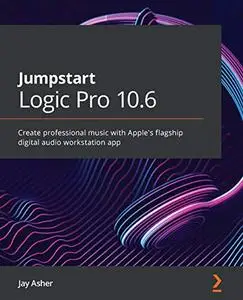 Jumpstart Logic Pro 10.6: Create professional music with Apple's flagship digital audio workstation app (Repost)