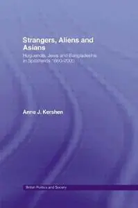 Strangers, Aliens and Asians: Huguenots, Jews and Bangladeshis in Spitalfields 1666-2000 (British Politics Society)