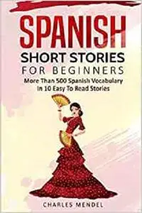 Spanish Short Stories For Beginners: More Than 500 Short Stories in 10 Easy to Read Stories