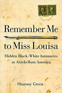 Remember Me to Miss Louisa: Hidden Black-White Intimacies in Antebellum America
