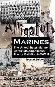 Alligator Marines: A story of the 5th Amphibious Tractor Battalion in WW II (2nd Edition)