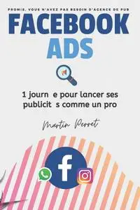 Martin Perret, "Facebook Ads: 1 journée pour lancer ses publicités comme un pro"