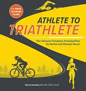 Athlete to Triathlete: The Ultimate Triathlon Training Plan for Sprint and Olympic Races burst: 12-Week Training Plans