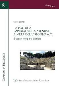 Ennio Biondi - La politica imperialistica ateniese a metà del V Secolo a.C. Il contesto egizio-cipriota