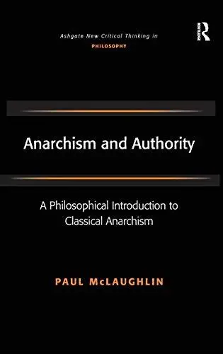 Anarchism and Authority: A Philosophical Introduction to Classical Anarchism