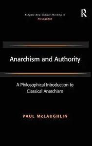 Anarchism and Authority: A Philosophical Introduction to Classical Anarchism