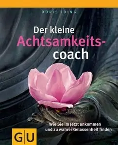 Der kleine Achtsamkeitscoach: Wie Sie im Jetzt ankommen und zu wahrer Gelassenheit finden (Repost)