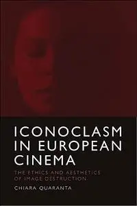 Iconoclasm in European Cinema: The Ethics and Aesthetics of Image Destruction