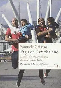 Samuele Cafasso - Figli dell'arcobaleno. Madri lesbiche, padri gay, diritti negati in Italia