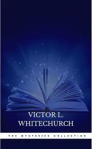 «Victor L. Whitechurch: The Mysteries Collection» by Victor L. Whitechurch