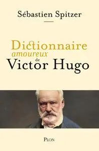 Sébastien Spitzer, "Dictionnaire amoureux de Victor Hugo"