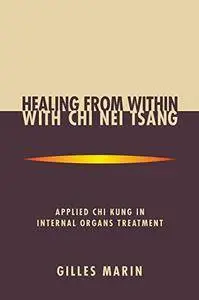 Healing from Within with Chi Nei Tsang: Applied Chi Kung in Internal Organs Treatment