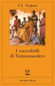 V.S. Naipaul - I coccodrilli di Yamoussoukro