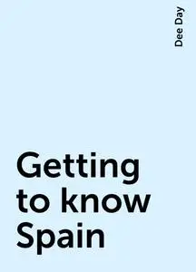 «Getting to know Spain» by Dee Day