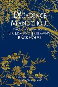 Décadence Mandchoue: The China Memoirs of Sir Edmund Trelawny Backhouse