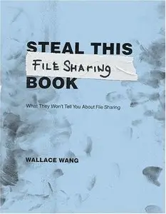 Steal This File Sharing Book: What They Won't Tell You About File Sharing by Wallace Wang [Repost]