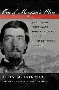 One of Morgan's Men: Memoirs of Lieutenant John M. Porter of the Ninth Kentucky Cavalry(Repost)