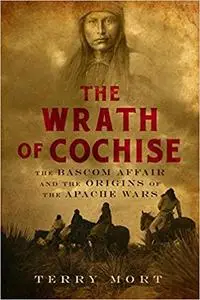The Wrath of Cochise: The Bascom Affair and the Origins of the Apache Wars (Repost)