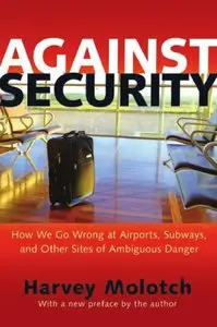 Against Security: How We Go Wrong at Airports, Subways, and Other Sites of Ambiguous Danger (repost)