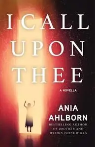 «I Call Upon Thee: A Novella» by Ania Ahlborn