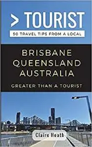 Greater Than a Tourist – Brisbane Queensland Australia: 50 Travel Tips from a Local (Greater Than a Tourist Australia)