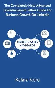 LinkedIn Sales Navigator: The Completely New Advanced LinkedIn Search Filters Guide For Business Growth On LinkedIn