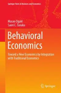 Behavioral Economics: Toward a New Economics by Integration with Traditional Economics
