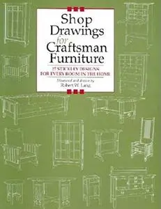 Shop Drawings for Craftsman Furniture: 27 Stickley Designs for Every Room in the Home