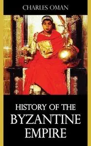 «History of the Byzantine Empire» by Charles Oman
