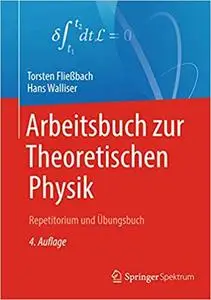 Arbeitsbuch zur Theoretischen Physik: Repetitorium und Übungsbuch, 4. Aufl.