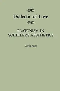 Dialectic of Love: Platonism in Schiller's Aesthetics (McGill-Queen's Studies in the History of Ideas)