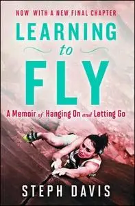 «Learning to Fly: An Uncommon Memoir of Human Flight, Unexpected Love, and One Amazing Dog» by Steph Davis