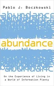 Abundance: On the Experience of Living in a World of Information Plenty