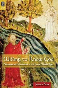 Willing to know God : dreamers and visionaries in the later Middle Ages