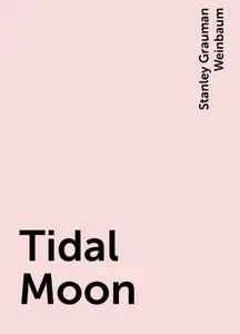 «Tidal Moon» by Stanley Grauman Weinbaum