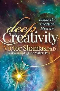 Deep Creativity: Inside the Creative Mystery