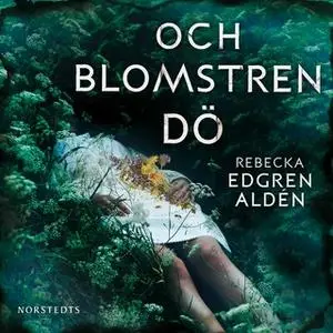 «Och blomstren dö» by Rebecka Edgren Aldén