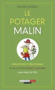 Philippe Asseray, "Le potager malin : Des astuces et des conseils pour cultiver fruits et légumes sans prise de tête"