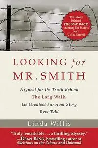 Looking for Mr. Smith: A Quest for Truth Behind The Long Walk, the Greatest Survival Story Ever Told