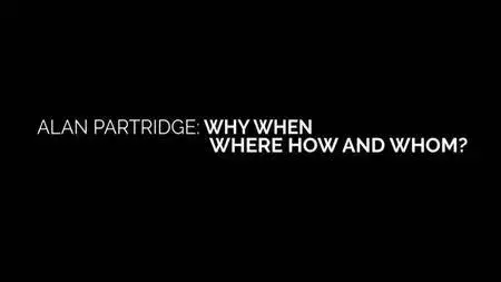 BBC - Alan Partridge: Why When Where How and Whom (2017)