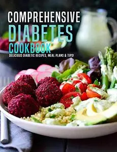 Comprehensive Diabetes Cookbook: Delicious Diabetic Recipes, Meal Plans & Tip!