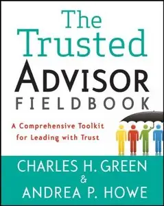 The Trusted Advisor Fieldbook: A Comprehensive Toolkit for Leading with Trust (repost)