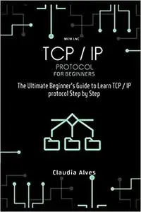 TCP / IP Protocol, for beginners: The Ultimate Beginner's Guide to Learn TCP / IP protocol Step by Step