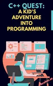 C++ Quest: A Kid's Adventure Into Programming